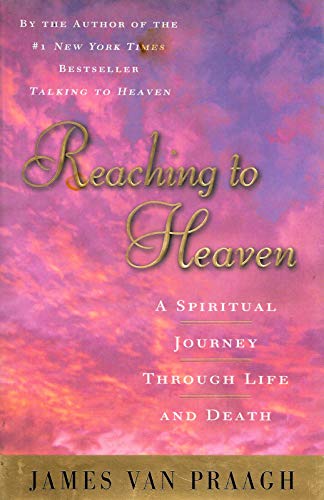 Reaching To Heaven : A Spiritual Journey Through Life And Death