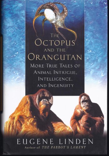 The Octopus and the Orangutan: More True Tales of Animal Intrigue, Intelligence, and Ingenuity.