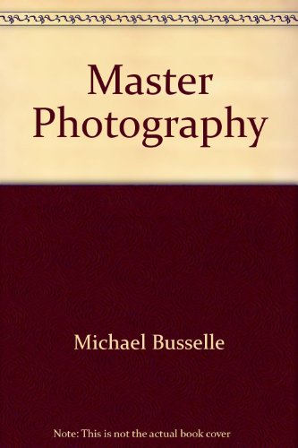 Master Photography: Take and Make Perfect Pictures