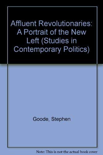 Affluent revolutionaries: A portrait of the new left (Studies in Contemporary Politics series)