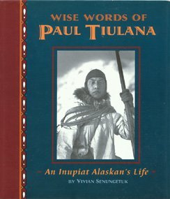 Wise Words of Paul Tiulana: An Inupait Alaskan's Life (In Their Own Voices)