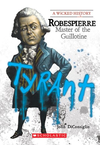 Robespierre: Master of the Guillotine (A Wicked History)