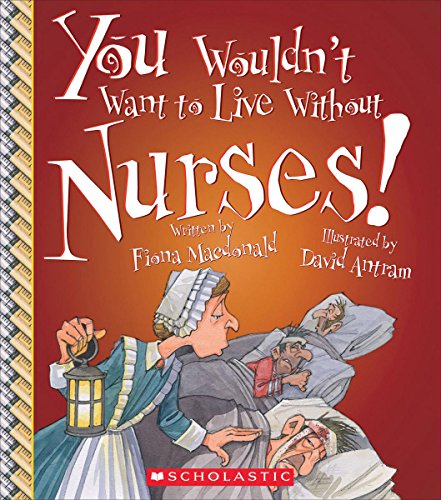 You Wouldn't Want to Live Without Nurses! (You Wouldn't Want to Live Without) (Library Edition)