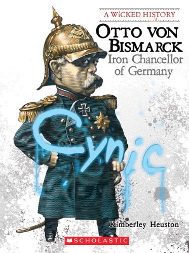 Otto Von Bismarck: Iron Chancellor of Germany (A Wicked History)