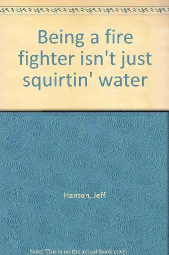 Being a Fire Fighter Isn't Just Squirtin' Water