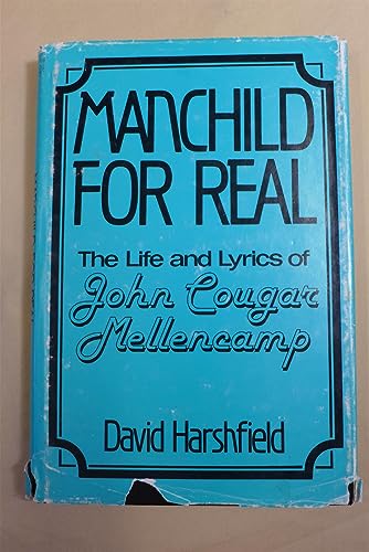 Manchild for Real - The Life and Lyrics of John Cougar Mellencamp