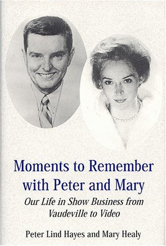 Moments to Remember with Peter and Mary: Our Life in Show Business from Vaudeville to Video.