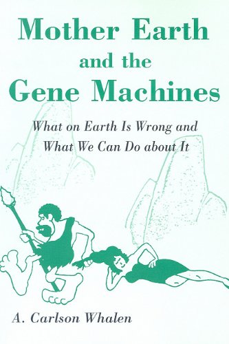 Mother Earth and the Gene MacHines : What on Earth is Wrong and What We Can Do About it {FIRST ED...
