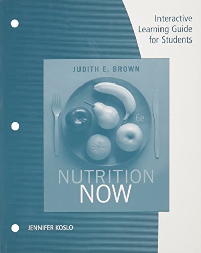 Nutrition Now: Interactive Learning Guide For Students: 6th Edition