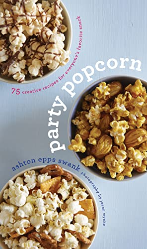 Party Popcorn: 75 Creative Recipes for Everyones Favorite Snack