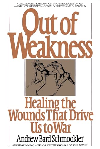 Out of Weakness : Healing the Wounds That Drive Us to War