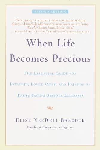 When Life Becomes Precious: The Essential Guide for Patients, Loved Ones, and Friends of Those Fa...