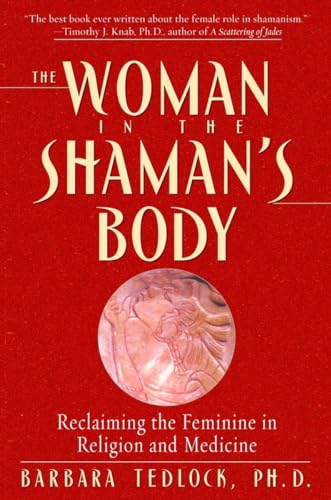 The Woman in the Shaman's Body - Reclaiming the Feminine in Religion and Medicine
