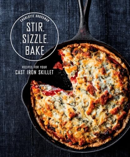 Stir, Sizzle, Bake : Recipes for Your Cast-Iron Skillet: a Cookbook