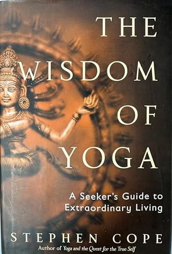 The Wisdom of Yoga: A Seeker's Guide to Extraordinary Living
