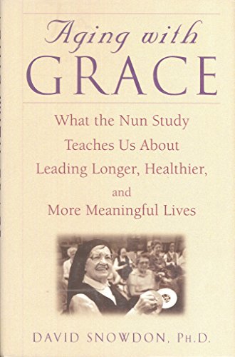 Aging With Grace: What the Nun Study Teaches Us About Leading Longer, Healthier, and More Meaning...