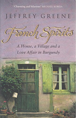 French Spirits. A House, a Village, and a Love Affair in Burgundy.