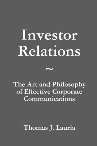 Investor Relations: The Art And Philosophy Of Effective Corporate Communications