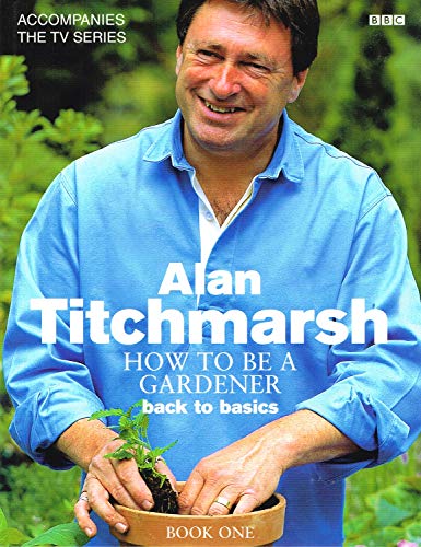 How to Be a Gardener: Back to Basics (Book One): Secrets of Success