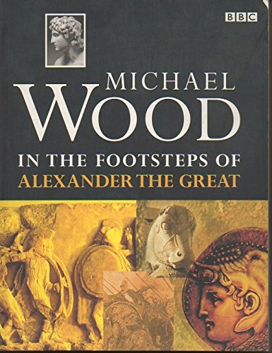 In The Footsteps Of Alexander The Great (FIRST PAPERBACK EDITION SIGNED BY AUTHOR, MICHAEL WOOD)