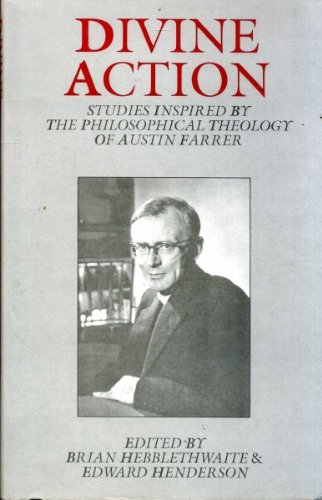 Divine Action : Studies Inspired by the Philosophical Theology of Austin Farrer
Divine Action : Studies Inspired by the Philosophical Theology of Austin Farrer