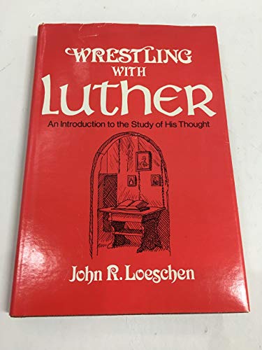 WRESTLING WITH LUTHER An Introduction to the Study of His Thought