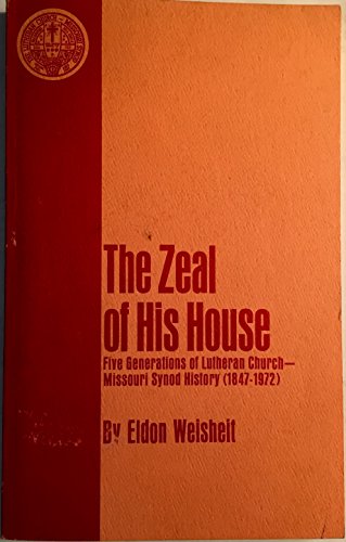 THE ZEAL OF HIS HOUSE: Five generations of Lutheran Church-Missouri Synod history (1847-1972)