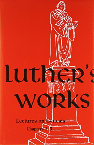 Luther's Works (Volume I: Lectures on Genesis, Chapters 1-5)