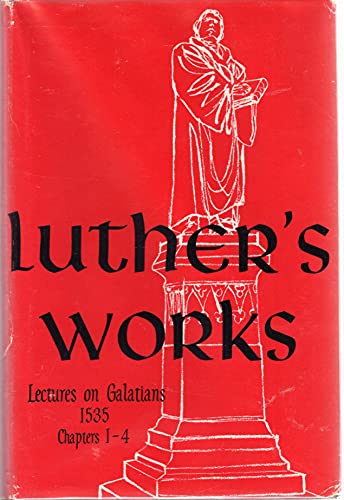 Luther's Works Lectures on Galatians: Chapters 1-4 (Luther's Works) (Luther's Works (Concordia))