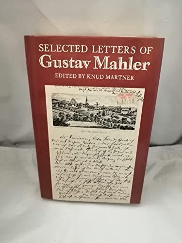 Selected letters of Gustav Mahler: The Original Edition Selected by Alma Mahler, Enlarged and Edi...