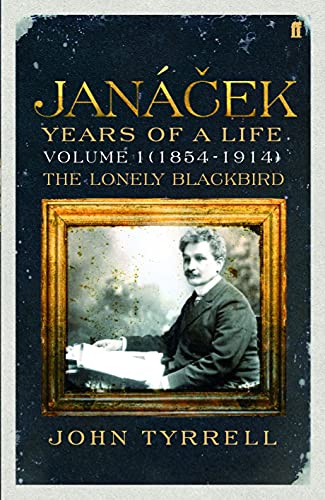 Janacek: Years of a Life: Volume 1 (1854-1914) the Lonely Blackbird