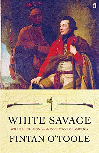 White Savage : Sir William Johnson and the Invention of America