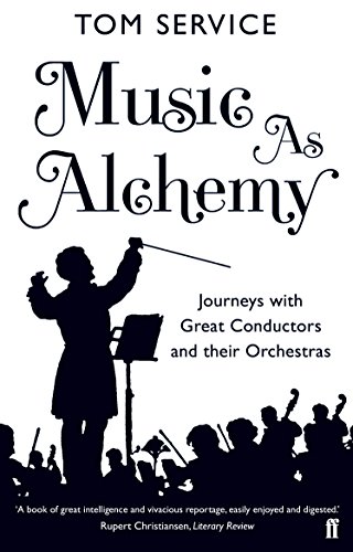 Music as Alchemy Journeys with Great Conductors and their Orchestras