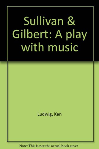 Sullivan & Gilbert: A play with music