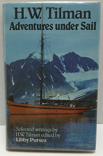 Adventures Under Sail. Selected Writings of H.W.Tilman. Edited and with an Introduction by Libby ...