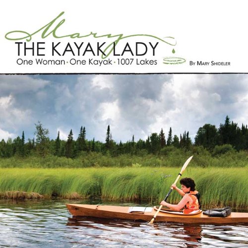 Mary: The Kayak Lady: One Woman. One Kayak. 1007 Lakes