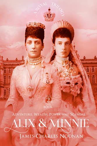ALIX & MINNIE: A Royal Trilogy Book Two: Adventure, Wealth, Power and Scandal