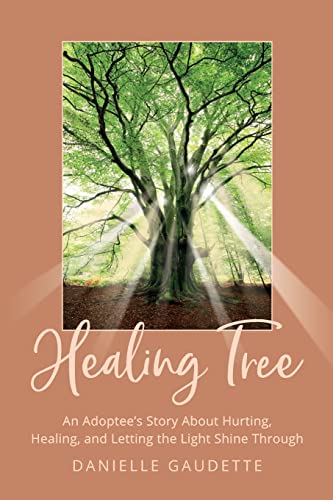 Healing Tree: An Adoptee's Story about Hurting, Healing, and Letting the Light Shine Through
Healing Tree: An Adoptee's Story about Hurting, Healing, and Letting the Light Shine Through