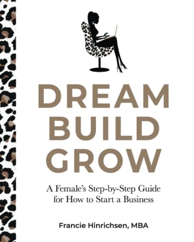 Dream, Build, Grow: A Femaleâs Step-by-Step Guide for How to Start a Business
Dream, Build, Grow: A Femaleâs Step-by-Step Guide for How to Start a Business