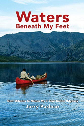 Waters Beneath My Feet: New Orleans to Nome. My 3 Year Canoe Odyssey
Waters Beneath My Feet: New Orleans to Nome. My 3 Year Canoe Odyssey