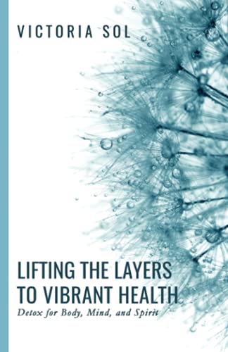 Lifting the Layers to Vibrant Health: Detox for Body, Mind, and Spirit