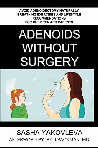 Adenoids Without Surgery: Avoid Adenoidectomy Naturally. Breathing Exercises And Lifestyle Recommendations For Children And Parents
Adenoids Without Surgery: Avoid Adenoidectomy Naturally. Breathing Exercises And Lifestyle Recommendations For Children And Parents
