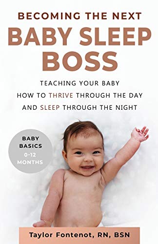 

Becoming the Next BABY SLEEP BOSS: Teaching Your Baby How to Thrive Through the Day and Sleep Through the Night (Baby Basics, 0-12 Months) Paperback