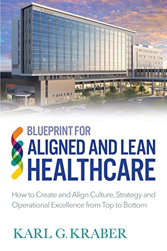 Blueprint for Aligned and Lean Healthcare: How to Create and Align Culture, Strategy and Operational Excellence from Top to Bottom
Blueprint for Aligned and Lean Healthcare: How to Create and Align Culture, Strategy and Operational Excellence from Top to Bottom