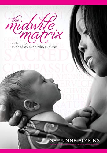 The Midwife Matrix: Reclaiming Our Bodies, Our Births, Our Lives