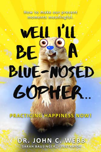 Well I'll Be a Blue-Nosed Gopher.Practicing Happiness Now!