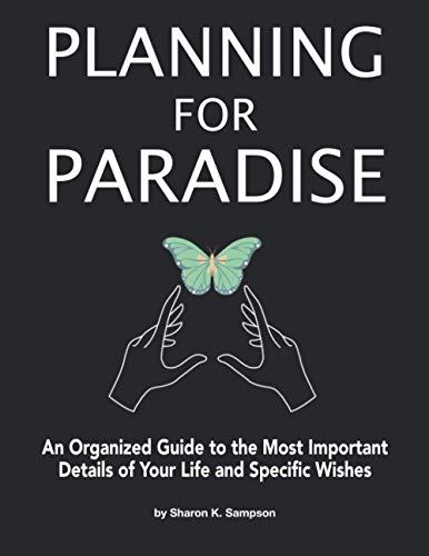 Planning for Paradise: An Organized Guide to the Most Important Details of Your Life and Specific Wishes
Planning for Paradise: An Organized Guide to the Most Important Details of Your Life and Specific Wishes