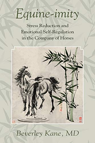 Equine-imity: Stress Reduction and Emotional Self-Regulation in the Company of Horses
Equine-imity: Stress Reduction and Emotional Self-Regulation in the Company of Horses