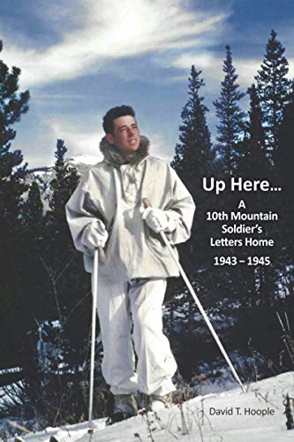 Up Here.: A 10th Mountain Soldier's Letters Home 1943-1945