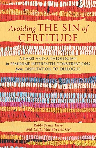 Avoiding the Sin of Certitude: A Rabbi and a Theologian in Feminine Interfaith Conversations from Disputation to Dialogue
Avoiding the Sin of Certitude: A Rabbi and a Theologian in Feminine Interfaith Conversations from Disputation to Dialogue